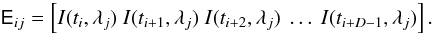 Mathematical equation: \begin{equation} \mathsf{E}_{ij} = \left[ I(t_i, \lambda_j) \ I(t_{i+1}, \lambda_j) \ I(t_{i+2}, \lambda_j) \ \ldots \ I(t_{i+D-1}, \lambda_j) \right] . \end{equation}