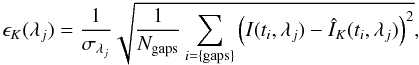 Mathematical equation: $$ \epsilon_K(\lambda_j) = \frac{1}{\sigma_{\lambda_j}} \sqrt{\frac{1}{N_{\rm gaps}} \sum_{i=\{\rm gaps\}} \left( I(t_i,\lambda_j) - \hat{I}_K(t_i,\lambda_j) \right)^2} , $$