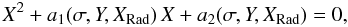 Mathematical equation: \appendix \setcounter{section}{1} \begin{equation} X^2 + a_1(\sigma,Y,X_\mathrm{Rad})\, X + a_2 (\sigma,Y,X_\mathrm{Rad}) = 0, \label{eq:fluxnew} \end{equation}