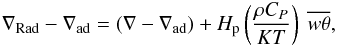 Mathematical equation: \begin{equation} \nabla_\mathrm{Rad}-\nabla_\mathrm{ad} = (\nabla-\nabla_\mathrm{ad})+ H_\mathrm{p} \left({{\rho C_P}\over{ K T}}\right)~ \overline{w\theta}, \label{eqnflux} \end{equation}