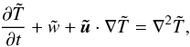 Mathematical equation: \begin{equation} \frac{\partial\tilde T}{\partial t}+ \tilde w + {\vec{\tilde u}}\cdot\nabla\tilde T =\nabla^2 \tilde T, \label{eq:trax8} \end{equation}
