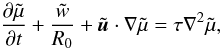 Mathematical equation: \begin{equation} \frac{\partial\tilde\mu}{\partial t}+\frac{\tilde w}{R_0} + \tilde{\vec u}\cdot\nabla\tilde \mu=\tau\nabla^2\tilde\mu, \label{eq:trax9} \end{equation}
