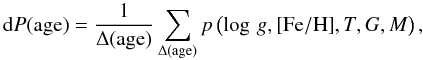 Mathematical equation: \begin{equation} {\rm d}P\mathrm{(age)} = \frac{1}{\Delta(\mathrm{age})}\sum_{\Delta\mathrm{(age)}} p\left(T_{\rm eff},\log\,g,\feh,T,G,M\right), \label{eq:dP} \end{equation}