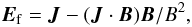 Mathematical equation: \begin{eqnarray} \vec{E}_{\rm f} =\vec{J}-(\vec{J}\cdot \vec{B})\vec{B}/B^2, \label{ef_code} \end{eqnarray}