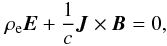 Mathematical equation: \begin{equation} \label{gs_gen} \rho_{\rm e} \vec{E}+\frac{1}{c}\vec{J}\times\vec{B}=0, \end{equation}
