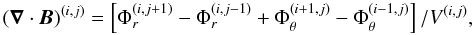 Mathematical equation: \begin{equation} \label{divb} (\vec{\nabla}\cdot\vec{B})^{(i,j)}=\left[\Phi_r^{(i,j+1)}-\Phi_r^{(i,j-1)}+\Phi_\theta^{(i+1,j)}-\Phi_\theta^{(i-1,j)}\right]/V^{(i,j)}, \end{equation}