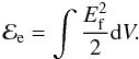 Mathematical equation: $${\cal E}_{\rm e}=\int \frac{E_{\rm f}^2}{2}\mbox{d}V .$$