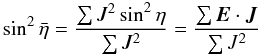 Mathematical equation: \begin{equation} \label{mean_angle} \sin^2\bar{\eta}=\frac{\sum J^2\sin^2\eta}{\sum J^2}=\frac{\sum \vec{E}\cdot\vec{J}}{\sum J^2} \end{equation}