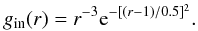 Mathematical equation: \begin{equation} \label{torF} g_{\rm in}(r)=r^{-3}{\rm e}^{-[(r-1)/0.5]^2} . \end{equation}