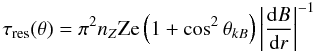 Mathematical equation: \begin{equation} \label{tau_res} \tau_{\rm res}(\theta)=\pi^2 n_Z{\rm Ze}\left(1+\cos^2\theta_{kB}\right)\left|\frac{{\rm d}B}{{\rm d}r}\right|^{-1} \end{equation}