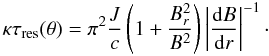 Mathematical equation: \begin{equation} \label{tau_simple} \kappa\tau_{\rm res}(\theta)=\pi^2 \frac{J}{c}\left(1+\frac{B_r^2}{B^2}\right)\left|\frac{{\rm d}B}{{\rm d}r}\right|^{-1}\cdot \end{equation}