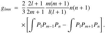 Mathematical equation: \appendix \setcounter{section}{2} \begin{eqnarray} g_{lmn}&=&\frac{2}{3}\frac{2l+1}{2m+1}\frac{m(m+1)}{l(l+1)}n(n+1) \nonumber\\ &&\times \left[\int P_{\rm l}P_{m-1}P_n - \int P_{\rm l}P_{m+1}P_n\right] .\nonumber \end{eqnarray}