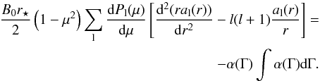 Mathematical equation: \begin{eqnarray} \label{ode_leg_pre} \frac{B_0r_\star}{2}\left(1-\mu^2\right)\sum_{\rm l} \frac{{\rm d} P_{\rm l}(\mu)}{\rm d\mu}\left[\frac{{\rm d}^2 (ra_{\rm l}(r))}{{\rm d}r^2}-l(l+1)\frac{a_{\rm l}(r)}{r}\right]= &&\nonumber\\ -\alpha(\Gamma)\int \alpha(\Gamma)\mbox{d}\Gamma. && \end{eqnarray}