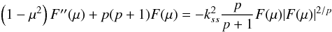 Mathematical equation: \begin{equation} \label{ode_tlk} \left(1-\mu^2\right)F\arcsec (\mu)+p(p+1)F(\mu)=-k_{ss}^2\frac{p}{p+1}F(\mu)|F(\mu)|^{2/p} \end{equation}