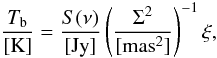 Mathematical equation: \begin{equation} \frac{T_{\rm{b}}}{[\rm{K}]}=\frac{S(\nu)}{[\rm{Jy}]} \left(\frac{\Sigma^{2}}{[\rm{mas}^2]}\right)^{-1} \xi, \end{equation}