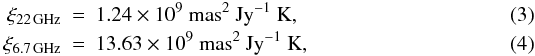 Mathematical equation: \begin{eqnarray} \xi_{22\,\rm{GHz}}&=&1.24 \times 10^{9} \rm{~mas^{2} ~Jy^{-1} ~K},\\ \xi_{6.7\,\rm{GHz}}&=&13.63 \times 10^{9} \rm{~mas^{2} ~Jy^{-1} ~K}, \end{eqnarray}