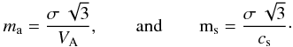 Mathematical equation: \begin{equation} m_{\rm{a}}=\frac{\sigma~\sqrt{3}}{V_{\rm{A}}},\qquad \rm{and} \qquad m_{\rm{s}}=\frac{\sigma~\sqrt{3}}{\textit{c}_{\rm{s}}}\cdot \label{m} \end{equation}
