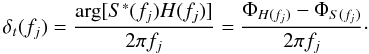 Mathematical equation: \begin{equation} \delta_t (f_j) = \frac{\arg[S^{\ast}(f_j) H(f_j)]}{2\pi f_j} = \frac{\Phi_{H(f_j)}-\Phi_{S(f_j)}}{2\pi f_j}\cdot \label{eq:lag} \end{equation}