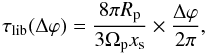 Mathematical equation: \begin{equation} \tau_{\rm lib}(\Delta\varphi) = \frac{8\pi R_{\rm p}}{3\Omega_{\rm p}x_{\rm s}} \times \frac{\Delta\varphi}{2\pi}, \end{equation}
