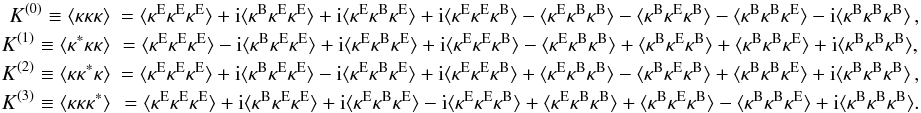 Mathematical equation: \begin{eqnarray} \label{eq:KEB} K^{(0)} \equiv \langle \kappa\kappa\kappa \rangle &= \langle \kappa^{\rm{E}}\kappa^{\rm{E}}\kappa^{\rm{E}} \rangle + \ic \langle \kappa^{\rm{B}}\kappa^{\rm{E}}\kappa^{\rm{E}} \rangle+ \ic \langle \kappa^{\rm{E}}\kappa^{\rm{B}}\kappa^{\rm{E}} \rangle+ \ic \langle \kappa^{\rm{E}}\kappa^{\rm{E}}\kappa^{\rm{B}} \rangle - \langle \kappa^{\rm{E}}\kappa^{\rm{B}}\kappa^{\rm{B}} \rangle- \langle \kappa^{\rm{B}}\kappa^{\rm{E}}\kappa^{\rm{B}} \rangle- \langle \kappa^{\rm{B}}\kappa^{\rm{B}}\kappa^{\rm{E}} \rangle - \ic \langle \kappa^{\rm{B}}\kappa^{\rm{B}}\kappa^{\rm{B}} \rangle \,,\nonumber\\ K^{(1)} \equiv \langle \kappa^*\kappa\kappa \rangle &= \langle \kappa^{\rm{E}}\kappa^{\rm{E}}\kappa^{\rm{E}} \rangle - \ic \langle \kappa^{\rm{B}}\kappa^{\rm{E}}\kappa^{\rm{E}} \rangle+ \ic \langle \kappa^{\rm{E}}\kappa^{\rm{B}}\kappa^{\rm{E}} \rangle + \ic \langle \kappa^{\rm{E}}\kappa^{\rm{E}}\kappa^{\rm{B}} \rangle - \langle \kappa^{\rm{E}}\kappa^{\rm{B}}\kappa^{\rm{B}} \rangle + \langle \kappa^{\rm{B}}\kappa^{\rm{E}}\kappa^{\rm{B}} \rangle + \langle \kappa^{\rm{B}}\kappa^{\rm{B}}\kappa^{\rm{E}} \rangle + \ic \langle \kappa^{\rm{B}}\kappa^{\rm{B}}\kappa^{\rm{B}} \rangle,\nonumber\\ K^{(2)} \equiv \langle \kappa\kappa^*\kappa \rangle &= \langle \kappa^{\rm{E}}\kappa^{\rm{E}}\kappa^{\rm{E}} \rangle + \ic \langle \kappa^{\rm{B}}\kappa^{\rm{E}}\kappa^{\rm{E}} \rangle- \ic \langle \kappa^{\rm{E}}\kappa^{\rm{B}}\kappa^{\rm{E}} \rangle + \ic \langle \kappa^{\rm{E}}\kappa^{\rm{E}}\kappa^{\rm{B}} \rangle + \langle \kappa^{\rm{E}}\kappa^{\rm{B}}\kappa^{\rm{B}} \rangle - \langle \kappa^{\rm{B}}\kappa^{\rm{E}}\kappa^{\rm{B}} \rangle + \langle \kappa^{\rm{B}}\kappa^{\rm{B}}\kappa^{\rm{E}} \rangle + \ic \langle \kappa^{\rm{B}}\kappa^{\rm{B}}\kappa^{\rm{B}} \rangle \,,\nonumber\\ K^{(3)} \equiv \langle \kappa\kappa\kappa^* \rangle &= \langle \kappa^{\rm{E}}\kappa^{\rm{E}}\kappa^{\rm{E}} \rangle + \ic \langle \kappa^{\rm{B}}\kappa^{\rm{E}}\kappa^{\rm{E}} \rangle+ \ic \langle \kappa^{\rm{E}}\kappa^{\rm{B}}\kappa^{\rm{E}} \rangle - \ic \langle \kappa^{\rm{E}}\kappa^{\rm{E}}\kappa^{\rm{B}} \rangle + \langle \kappa^{\rm{E}}\kappa^{\rm{B}}\kappa^{\rm{B}} \rangle + \langle \kappa^{\rm{B}}\kappa^{\rm{E}}\kappa^{\rm{B}} \rangle - \langle \kappa^{\rm{B}}\kappa^{\rm{B}}\kappa^{\rm{E}} \rangle + \ic \langle \kappa^{\rm{B}}\kappa^{\rm{B}}\kappa^{\rm{B}} \rangle. \end{eqnarray}