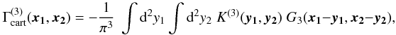 Mathematical equation: \begin{equation} \label{eq:defineG3} \Gamma^{(3)}_{\rm cart}(\vek{x_1},\vek{x_2}) = -\frac{1}{\pi^3}\;\int \dd^2 y_1 \int \dd^2 y_2\; K^{(3)}(\vek{y_1},\vek{y_2}) \;G_3(\vek{x_1}-\vek{y_1},\vek{x_2}-\vek{y_2}), \end{equation}
