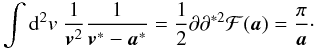 Mathematical equation: \begin{equation} \int \dd^2 v\; \frac{1}{\vek{v}^{2}} \frac{1}{\vek{v}^*-\vek{a}^*} = \frac{1}{2} \partial \partial^{*2} \mathcal{F}(\vek{a}) = \frac{\pi}{\vek{a}}\cdot \end{equation}