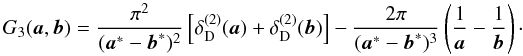 Mathematical equation: \begin{equation} \label{eq:G32p} G_3(\vek{a},\vek{b}) = \frac{\pi^2}{(\vek{a}^*-\vek{b}^*)^2} \bb{\delta^{(2)}_{\rm D}(\vek{a}) + \delta^{(2)}_{\rm D}(\vek{b})} -\frac{2\pi}{(\vek{a}^*-\vek{b}^*)^3} \br{\frac{1}{\vek{a}}-\frac{1}{\vek{b}}}\cdot \end{equation}
