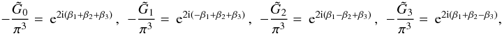 Mathematical equation: \begin{equation} \label{eq:fGs} -\frac{\tilde{G}_0}{\pi^3} = \expo{2\ic\br{\beta_1+\beta_2+\beta_3}}\,,\ \ -\frac{\tilde{G}_1}{\pi^3} = \expo{2\ic\br{-\beta_1+\beta_2+\beta_3}}\,,\ \ -\frac{\tilde{G}_2}{\pi^3} = \expo{2\ic\br{\beta_1-\beta_2+\beta_3}}\,,\ \ -\frac{\tilde{G}_3}{\pi^3} = \expo{2\ic\br{\beta_1+\beta_2-\beta_3}}, \end{equation}