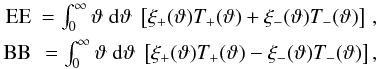 Mathematical equation: \begin{eqnarray} \label{eq:EEandBB} \textrm{EE} &= \int_0^{\infty} \vartheta\; \dd \vartheta\;\bb{ \xi_+(\vartheta) T_+(\vartheta) + \xi_-(\vartheta) T_-(\vartheta) }\,,\nonumber\\ \textrm{BB} &= \int_0^{\infty} \vartheta\; \dd \vartheta\;\bb{ \xi_+(\vartheta) T_+(\vartheta) - \xi_-(\vartheta) T_-(\vartheta) }, \end{eqnarray}