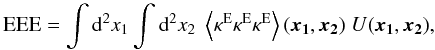 Mathematical equation: \begin{equation} \label{eq:EEEkappa} \textrm{EEE} = \int \dd^2 x_1 \int \dd^2 x_2 \;\ba{\kappa^{\rm{E}}\kappa^{\rm{E}}\kappa^{\rm{E}}}(\vek{x_1},\vek{x_2})\; U(\vek{x_1},\vek{x_2}), \end{equation}