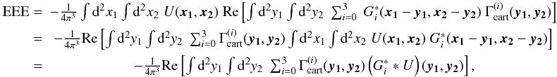 Mathematical equation: \begin{eqnarray} \label{eq:EEEgamma} \textrm{EEE} =& -\frac{1}{4\pi^3} \int \dd^2 x_1 \int \dd^2 x_2 \; U(\vek{x_1},\vek{x_2})\; \text{Re} \bb{ \int \dd^2 y_1 \int \dd^2 y_2 \; \sum_{i=0}^3 \ G_i^*(\vek{x_1}-\vek{y_1},\vek{x_2}-\vek{y_2})\; \Gamma^{(i)}_{\rm cart}(\vek{y_1},\vek{y_2})} \nonumber\\ = & -\frac{1}{4\pi^3} \text{Re} \bb{ \int \dd^2 y_1 \int \dd^2 y_2 \; \sum_{i=0}^3 \Gamma^{(i)}_{\rm cart}(\vek{y_1},\vek{y_2}) \int \dd^2 x_1 \int \dd^2 x_2 \; U(\vek{x_1},\vek{x_2})\; G_i^*(\vek{x_1}-\vek{y_1},\vek{x_2}-\vek{y_2}) }\nonumber \\ = & -\frac{1}{4\pi^3}\text{Re} \bb{ \int \dd^2 y_1 \int \dd^2 y_2 \; \sum_{i=0}^3 \Gamma^{(i)}_{\rm cart}(\vek{y_1},\vek{y_2}) \br{G_i^* * U}(\vek{y_1},\vek{y_2}) }, \end{eqnarray}