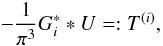 Mathematical equation: \begin{equation} -\frac{1}{\pi^3} G_i^* * U=:T^{(i)}, \end{equation}