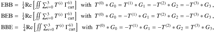Mathematical equation: \begin{eqnarray} \label{eq:Bmodecontri} \textrm{EBB} =& \frac{1}{4}\text{Re}\bb{\iint \sum_{i=0}^3 T^{(i)} \;\Gamma^{(i)}_{\rm cart}} \ \ \textrm{with}\ \ T^{(0)}*G_0 = T^{(1)}*G_1 = -T^{(2)}*G_2 = -T^{(3)}*G_3 \,,\nonumber\\ \textrm{BEB} =& \frac{1}{4}\text{Re}\bb{\iint \sum_{i=0}^3 T^{(i)} \;\Gamma^{(i)}_{\rm cart}} \ \ \textrm{with}\ \ T^{(0)}*G_0 = -T^{(1)}*G_1 = T^{(2)}*G_2 = -T^{(3)}*G_3 \,,\nonumber\\ \textrm{BBE} =& \frac{1}{4}\text{Re}\bb{\iint \sum_{i=0}^3 T^{(i)} \;\Gamma^{(i)}_{\rm cart}} \ \ \textrm{with}\ \ T^{(0)}*G_0 = -T^{(1)}*G_1 = -T^{(2)}*G_2 = T^{(3)}*G_3, \end{eqnarray}