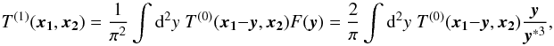 Mathematical equation: \begin{equation} \label{eq:T01} T^{(1)}(\vek{x_1},\vek{x_2}) = \frac{1}{\pi^2} \int \dd^2 y \; T^{(0)}(\vek{x_1}-\vek{y},\vek{x_2}) F(\vek{y}) = \frac{2}{\pi} \int \dd^2 y \; T^{(0)}(\vek{x_1}-\vek{y},\vek{x_2}) \frac{\vek{y}}{\vek{y}^{*3}}, \end{equation}