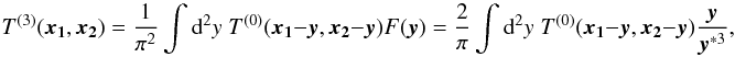 Mathematical equation: \begin{equation} \label{eq:T03} T^{(3)}(\vek{x_1},\vek{x_2}) = \frac{1}{\pi^2} \int \dd^2 y \; T^{(0)}(\vek{x_1}-\vek{y},\vek{x_2}-\vek{y}) F(\vek{y})=\frac{2}{\pi} \int \dd^2 y \; T^{(0)}(\vek{x_1}-\vek{y},\vek{x_2}-\vek{y}) \frac{\vek{y}}{\vek{y}^{*3}}, \end{equation}