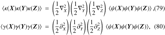 Mathematical equation: \begin{eqnarray} \langle \kappa(\vek{X})\kappa(\vek{Y})\kappa(\vek{Z})\rangle &=& \br{\frac{1}{2}\nabla^2_X} \br{\frac{1}{2}\nabla^2_Y} \br{\frac{1}{2}\nabla^2_Z} \; \langle \psi(\vek{X})\psi(\vek{Y})\psi(\vek{Z})\rangle\,,\\ \langle \gamma(\vek{X})\gamma(\vek{Y})\gamma(\vek{Z})\rangle &=& \br{\frac{1}{2}\partial^2_X} \br{\frac{1}{2}\partial^2_Y} \br{\frac{1}{2}\partial^2_Z} \; \langle \psi(\vek{X})\psi(\vek{Y})\psi(\vek{Z})\rangle, \end{eqnarray}