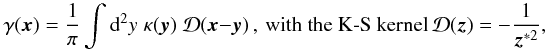 Mathematical equation: \begin{equation} \label{eq:KS} \gamma(\vek{x}) = \frac{1}{\pi} \int \dd^2 y\; \kappa(\vek{y}) \; \mathcal{D}(\vek{x}-\vek{y})\,,\ \textrm{with the K-S kernel}\ \mathcal{D}(\vek{z}) = -\frac{1}{\vek{z}^{*2}}, \end{equation}