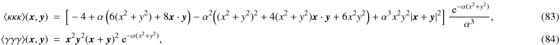 Mathematical equation: \begin{eqnarray} \label{eq:3pk} \langle \kappa\kappa\kappa\rangle (\vek{x}, \vek{y}) &=& \Big[-4 +\alpha\br{6(x^2+y^2)+8 \vek{x}\cdot\vek{y}} - \alpha^2 \Big((x^2+y^2)^2 +4(x^2+y^2) \vek{x}\cdot\vek{y} +6 x^2 y^2 \Big)+\alpha^3 x^2 y^2 |\vek{x}+\vek{y}|^2 \Big]\; \frac{\expo{-\alpha (x^2+y^2)}}{\alpha^3},\quad\quad\quad\quad\quad\quad\\ \label{eq:3pg0} \langle \gamma\gamma\gamma\rangle (\vek{x}, \vek{y}) &=& \vek{x}^2\vek{y}^2(\vek{x}+\vek{y})^2\expo{-\alpha (x^2+y^2)}, \end{eqnarray}