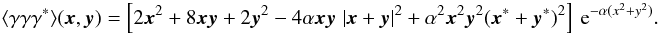 Mathematical equation: \begin{equation} \label{eq:3pg1} \langle \gamma\gamma\gamma^*\rangle (\vek{x}, \vek{y}) = \bb{2\vek{x}^2+8\vek{x}\vek{y}+2\vek{y}^2- 4\alpha \vek{x}\vek{y}\; |\vek{x}+\vek{y}|^2+\alpha^2 \vek{x}^2\vek{y}^2 (\vek{x}^*+\vek{y}^*)^2 }\expo{-\alpha (x^2+y^2)}. \end{equation}