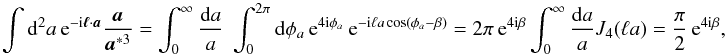 Mathematical equation: \appendix \setcounter{section}{1} \begin{equation} \label{eq:11} \int \dd^2 a \expo{-\ic \svek{\ell}\cdot\svek{a}} \frac{\vek{a}}{\vek{a}^{*3}} = \int_0^{\infty} \frac{\dd a}{a} \; \int_0^{2\pi} \dd \phi_a \expo{4\ic\phi_a} \expo{-\ic \ell a \cos(\phi_a-\beta)} = 2\pi \expo{4\ic\beta} \int_0^{\infty} \frac{\dd a}{a} J_4(\ell a) = \frac{\pi}{2} \expo{4\ic\beta}, \end{equation}