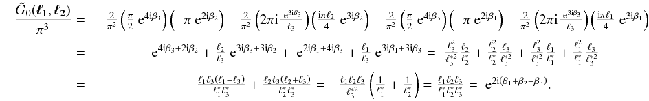 Mathematical equation: \appendix \setcounter{section}{1} \begin{eqnarray} -\frac{\tilde{G}_0(\vek{\ell_1},\vek{\ell_2})}{\pi^3} =\;& -\frac{2}{\pi^2} \br{\frac{\pi}{2} \expo{4\ic\beta_3} } \br{- \pi \expo{2\ic\beta_2} } - \frac{2}{\pi^2} \br{2\pi\ic \frac{\expo{3\ic\beta_3} }{\ell_3} } \br{\frac{\ic \pi\ell_2}{4} \expo{3\ic\beta_2} } -\frac{2}{\pi^2} \br{\frac{\pi}{2} \expo{4\ic\beta_3} } \br{- \pi \expo{2\ic\beta_1} } - \frac{2}{\pi^2} \br{2\pi\ic \frac{\expo{3\ic\beta_3} }{\ell_3} } \br{\frac{\ic \pi\ell_1}{4} \expo{3\ic\beta_1} }\nonumber\\ =\;& \expo{4\ic\beta_3 + 2\ic\beta_2 } + \frac{\ell_2}{\ell_3} \expo{3\ic\beta_3+3\ic\beta_2} +\expo{2\ic\beta_1 + 4\ic\beta_3 } + \frac{\ell_1}{\ell_3} \expo{3\ic\beta_1+3\ic\beta_3} =\;\frac{\ell_3^2}{\ell_3^{*2}}\frac{\ell_2}{\ell_2^*} + \frac{\ell_2^2}{\ell_2^*}\frac{\ell_3}{\ell_3^{*2}} + \frac{\ell_3^2}{\ell_3^{*2}}\frac{\ell_1}{\ell_1^*} + \frac{\ell_1^2}{\ell_1^*}\frac{\ell_3}{\ell_3^{*2}}\nonumber\\ =\;& \frac{\ell_1\ell_3\br{\ell_1+\ell_3}}{\ell_1^*\ell_3^*}+\frac{\ell_2\ell_3\br{\ell_2+\ell_3}}{\ell_2^*\ell_3^*} = -\frac{\ell_1\ell_2\ell_3}{\ell_3^{*2}} \br{\frac{1}{\ell_1^*}+\frac{1}{\ell_2^*}} = \frac{\ell_1\ell_2\ell_3}{\ell_1^*\ell_2^*\ell_3^*} = \expo{2\ic\br{\beta_1+\beta_2+\beta_3}}. \end{eqnarray}