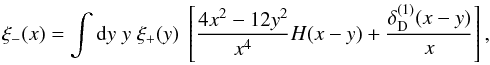 Mathematical equation: \begin{equation} \label{eq:xi+xi-} \xi_- (x) = \int \dd y\; y\; \xi_+ (y)\; \bb{\frac{4 x^2-12 y^2}{x^4} H(x-y) + \frac{\delta^{(1)}_{\rm D}(x-y)}{x} }, \end{equation}
