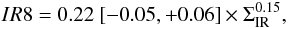 Mathematical equation: \begin{equation} IR8 = 0.22~[-0.05,+0.06] \times \Sigma_{\rm IR}^{0.15} , \label{EQ:IR8_sigma} \end{equation}