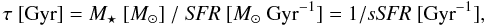 Mathematical equation: \begin{equation} \tau~[{\rm Gyr}]=M_{\star} ~[{M}_{\odot}]~/~{\it SFR}~[{M}_{\odot} ~{\rm Gyr}^{-1}] = 1 / {\it sSFR}~[{\rm Gyr}^{-1}] , \label{EQ:t2} \end{equation}