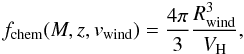 Mathematical equation: \begin{equation} f_{\rm chem}(M,z,v_{\rm wind}) = \frac{4\pi}{3}\frac{R_{\rm wind}^3}{V_{\rm H}}, \label{eqchem} \end{equation}