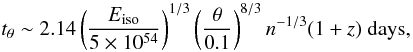 Mathematical equation: \begin{equation} t_{\theta} \sim 2.14 \left(\frac{E_{\rm iso}}{5\times 10^{54}}\right)^{1/3}\left(\frac{\theta}{0.1}\right)^{8/3}n^{-1/3}(1+z)~ \rm days, \end{equation}