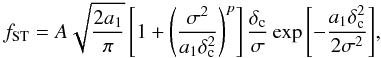 Mathematical equation: \begin{equation} f_{\rm ST} = A\sqrt{\frac{2a_1}{\pi}} \left[1+\left(\frac{\sigma^2}{a_1\delta_{\rm c}^2}\right)^p\right] \frac{\delta_{\rm c}}{\sigma}\exp{\left[-\frac{a_1\delta_{\rm c}^2}{2\sigma^2}\right]}, \end{equation}