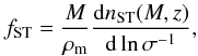 Mathematical equation: \begin{equation} f_{\rm ST} = \frac{M}{\rho_{\rm m}}\frac{{\rm d}n_{\rm ST}(M,z)}{{\rm d}\ln{\sigma^{-1}}}, \end{equation}