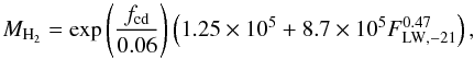 Mathematical equation: \begin{equation} M_{\rm H_2} = \exp{\left(\frac{f_{\rm cd}}{0.06}\right)} \left(1.25 \times 10^{5} + 8.7\times10^{5}F_{\rm LW,-21}^{0.47}\right), \label{eq:minmass} \end{equation}