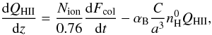 Mathematical equation: \begin{equation} \frac{{\rm d}Q_{\rm H II}}{{\rm d}z} = \frac{N_{\rm ion}}{0.76}\frac{{\rm d}F_{\rm col}}{{\rm d}t}-\alpha_{\rm B}\frac{C}{a^3}n_{\rm H}^0Q_{\rm H II}, \end{equation}